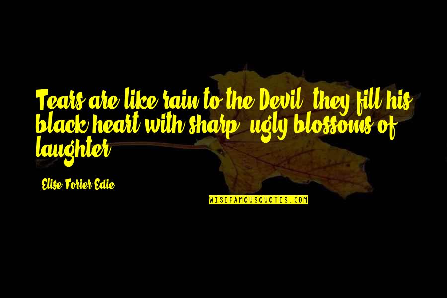 Ugly Heart Quotes By Elise Forier Edie: Tears are like rain to the Devil: they
