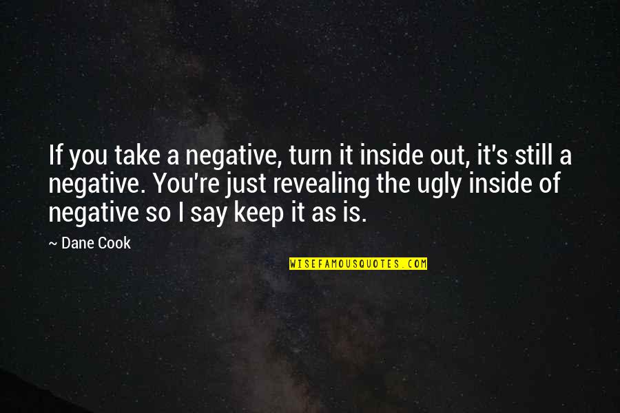 Ugly Inside And Out Quotes By Dane Cook: If you take a negative, turn it inside