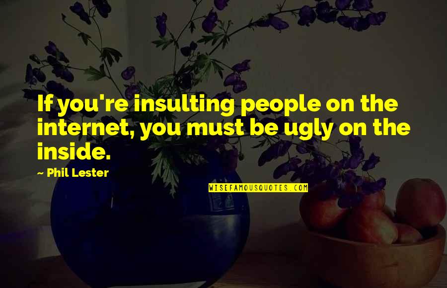 Ugly Inside Out Quotes By Phil Lester: If you're insulting people on the internet, you