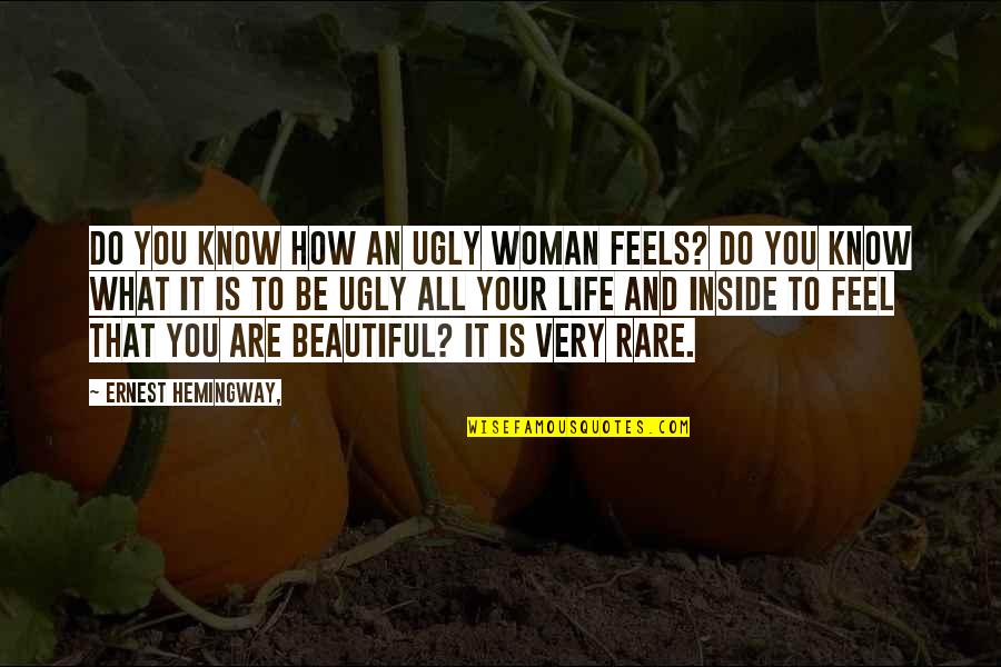 Ugly Inside Quotes By Ernest Hemingway,: Do you know how an ugly woman feels?