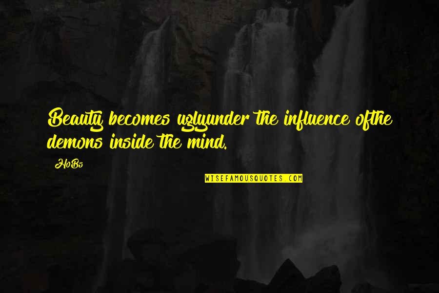 Ugly Inside Quotes By HoBs: Beauty becomes uglyunder the influence ofthe demons inside
