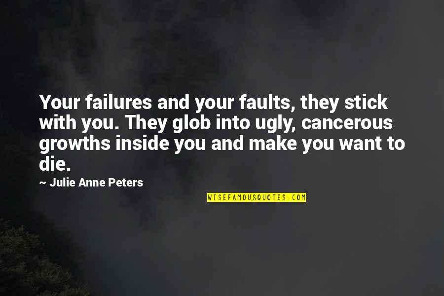 Ugly Inside Quotes By Julie Anne Peters: Your failures and your faults, they stick with