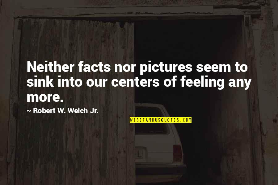 Ugly Inside Quotes By Robert W. Welch Jr.: Neither facts nor pictures seem to sink into