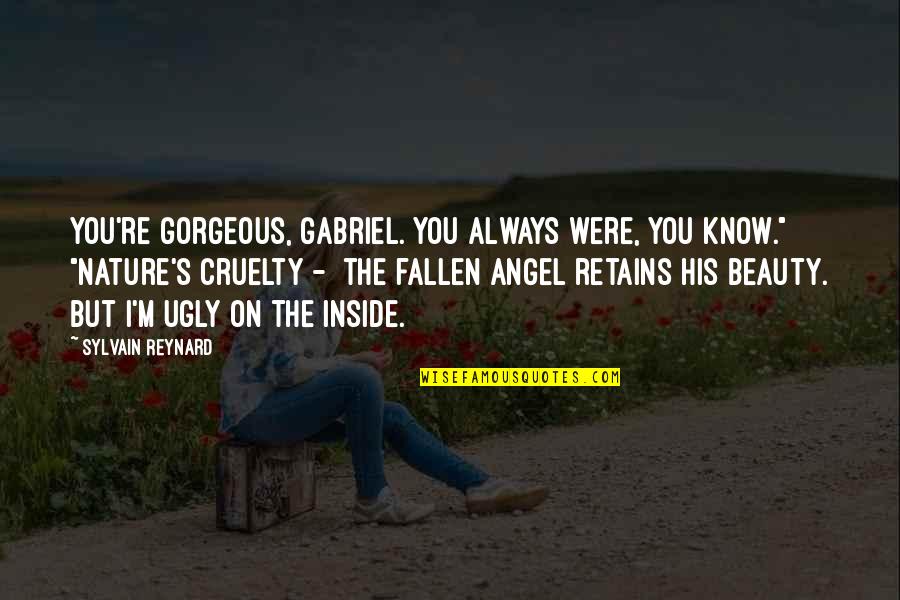 Ugly Inside Quotes By Sylvain Reynard: You're gorgeous, Gabriel. You always were, you know."