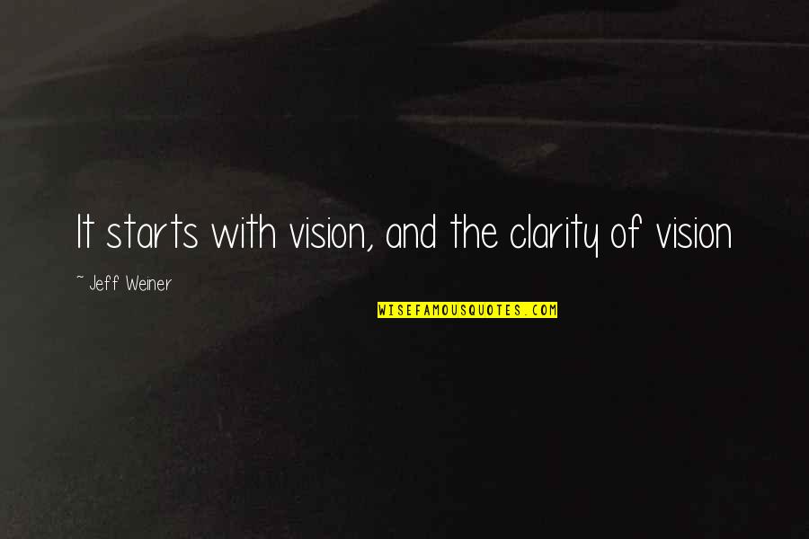 Ugly Ladies Quotes By Jeff Weiner: It starts with vision, and the clarity of