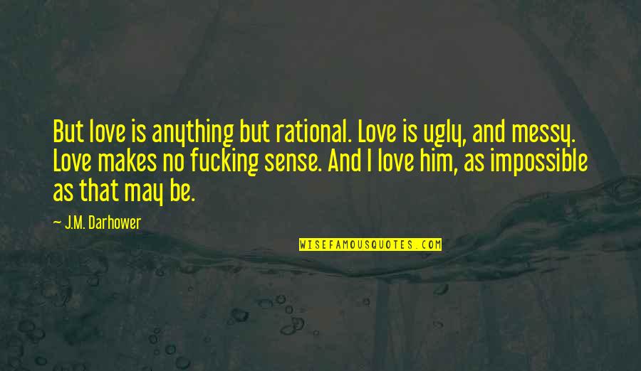 Ugly Love Best Quotes By J.M. Darhower: But love is anything but rational. Love is