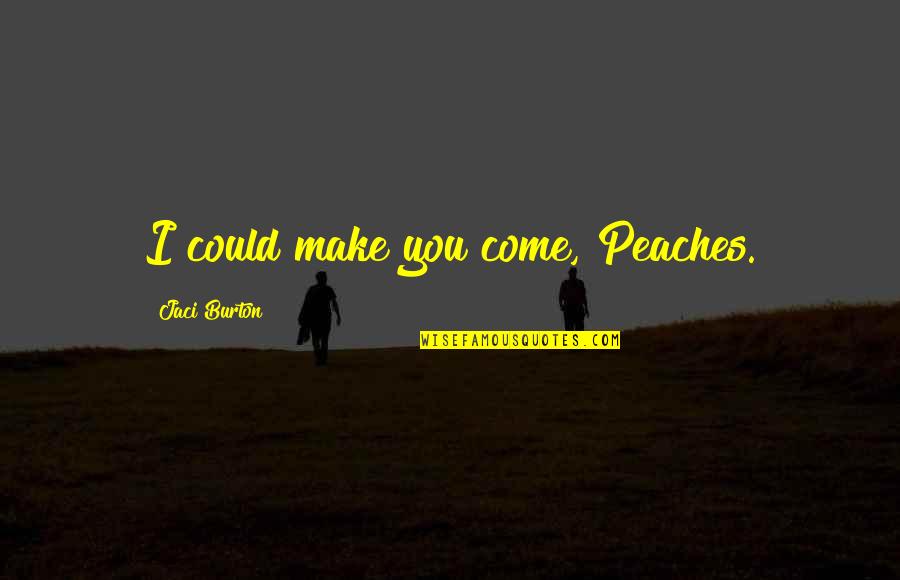 Ugly Love Book Quotes By Jaci Burton: I could make you come, Peaches.