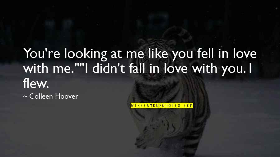 Ugly Love By Colleen Quotes By Colleen Hoover: You're looking at me like you fell in Ugly Love By Colleen Quotes By Colleen Hoover: You're looking at me like you fell in