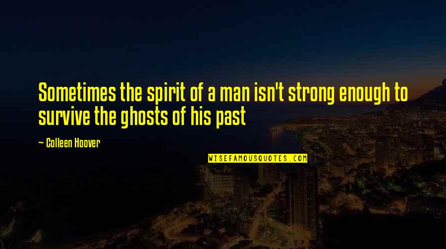 Ugly Love By Colleen Quotes By Colleen Hoover: Sometimes the spirit of a man isn't strong Ugly Love By Colleen Quotes By Colleen Hoover: Sometimes the spirit of a man isn't strong