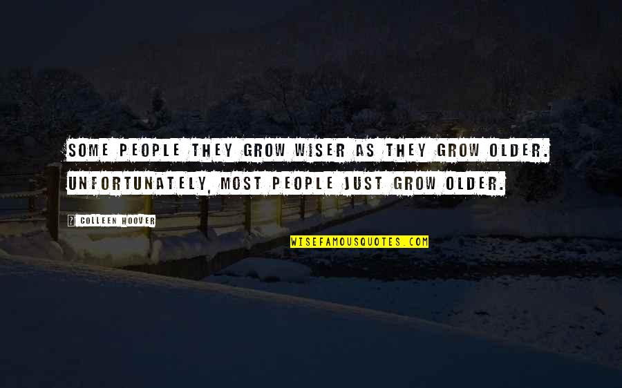 Ugly Love By Colleen Quotes By Colleen Hoover: Some people they grow wiser as they grow Ugly Love By Colleen Quotes By Colleen Hoover: Some people they grow wiser as they grow
