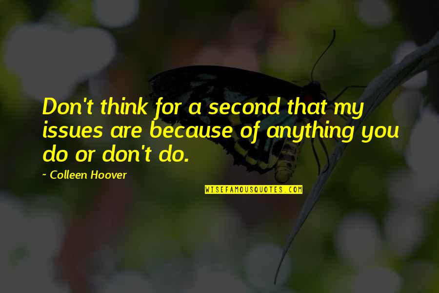 Ugly Love By Colleen Quotes By Colleen Hoover: Don't think for a second that my issues Ugly Love By Colleen Quotes By Colleen Hoover: Don't think for a second that my issues