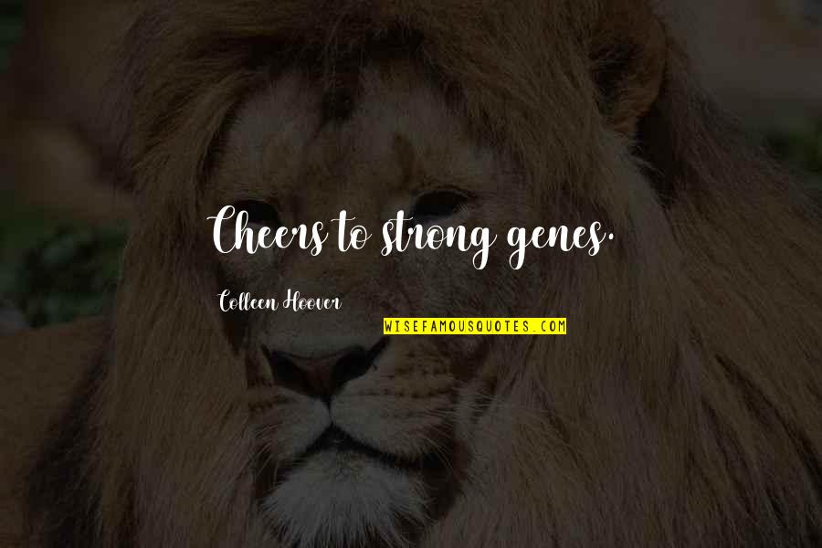 Ugly Love By Colleen Quotes By Colleen Hoover: Cheers to strong genes. Ugly Love By Colleen Quotes By Colleen Hoover: Cheers to strong genes.