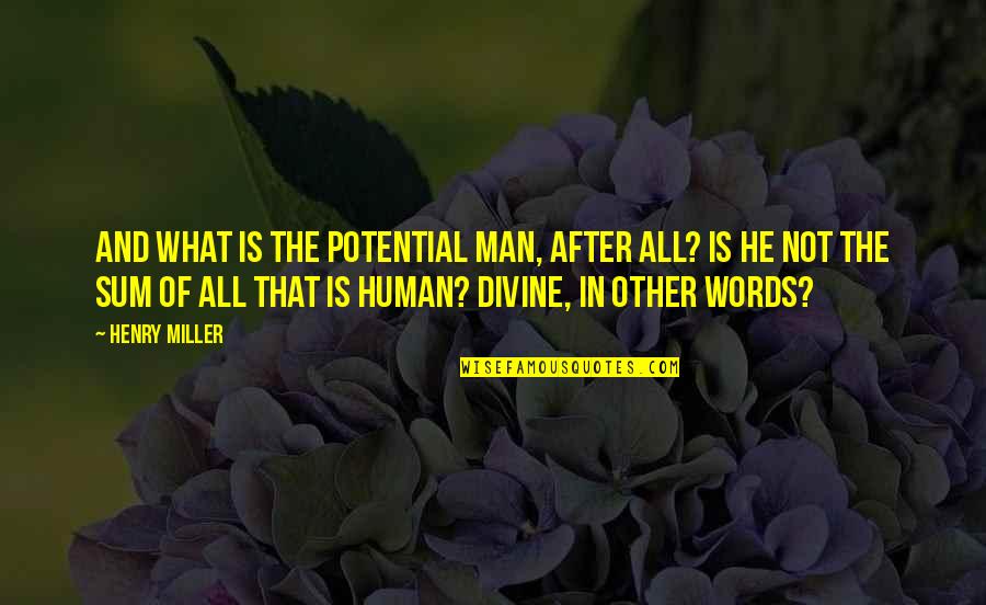 Ugly Love By Colleen Quotes By Henry Miller: And what is the potential man, after all? Ugly Love By Colleen Quotes By Henry Miller: And what is the potential man, after all?