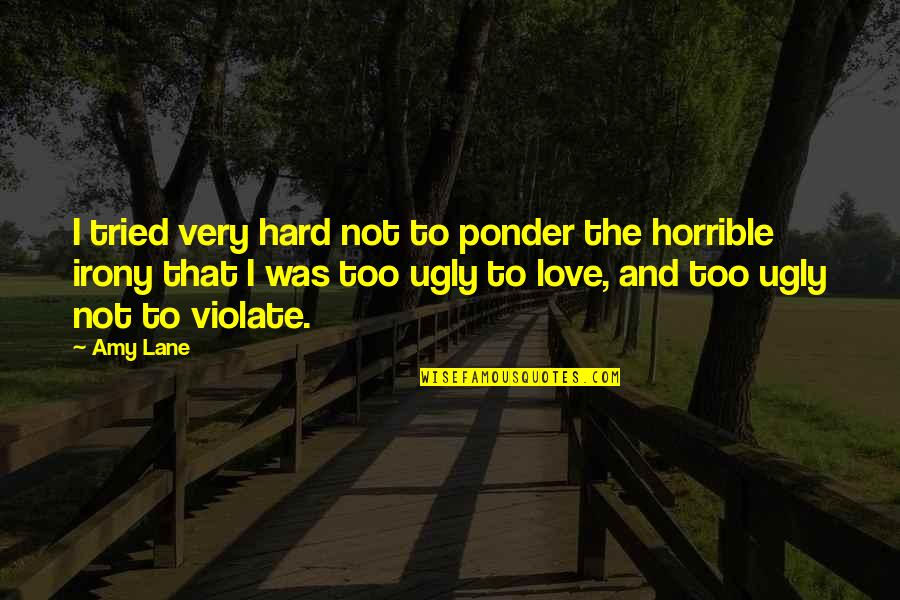 Ugly Love Quotes By Amy Lane: I tried very hard not to ponder the