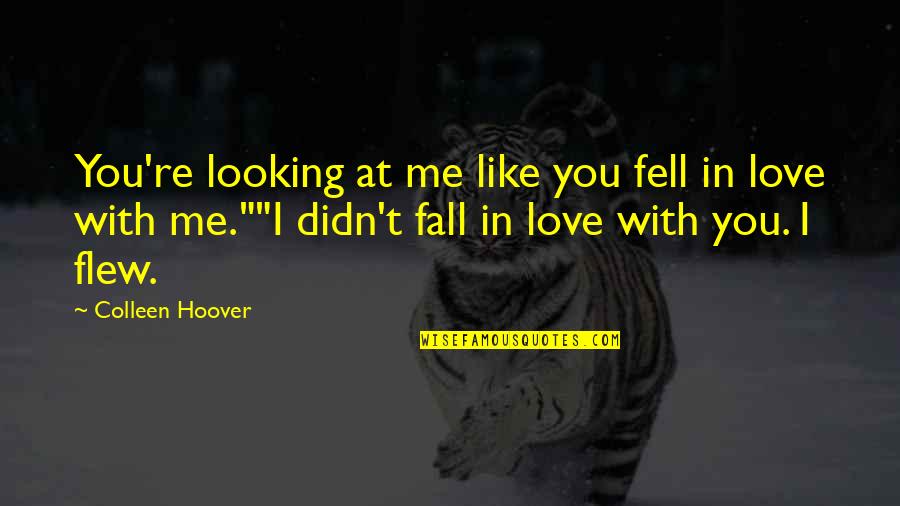 Ugly Love Quotes By Colleen Hoover: You're looking at me like you fell in