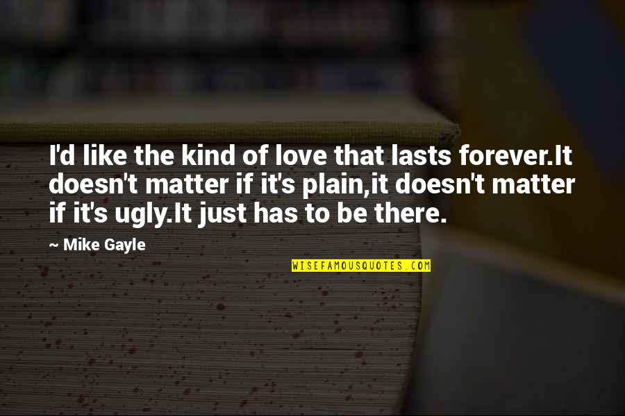 Ugly Love Quotes By Mike Gayle: I'd like the kind of love that lasts