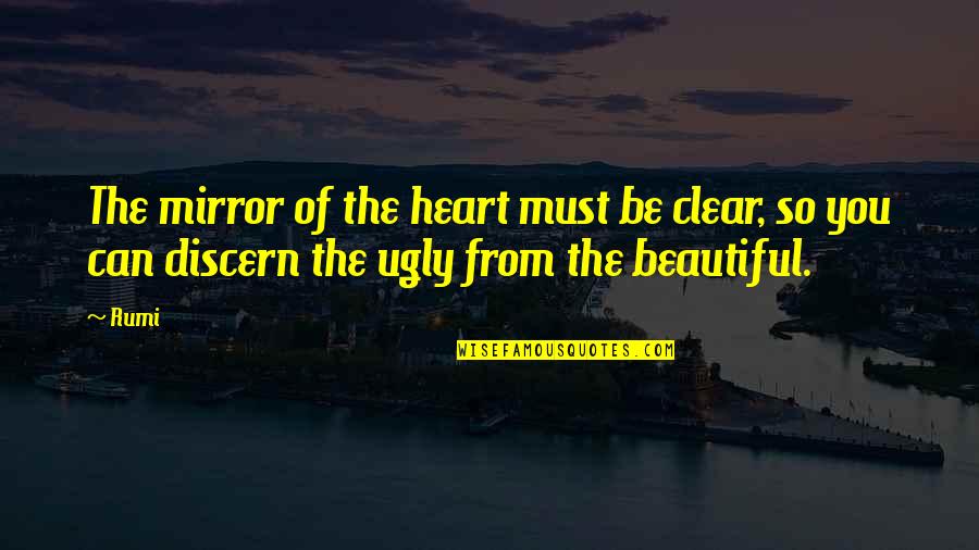 Ugly Love Quotes By Rumi: The mirror of the heart must be clear,