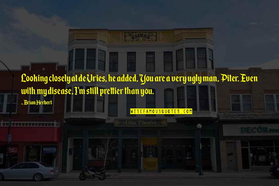 Ugly Man Quotes By Brian Herbert: Looking closely at de Vries, he added, 'You Ugly Man Quotes By Brian Herbert: Looking closely at de Vries, he added, 'You