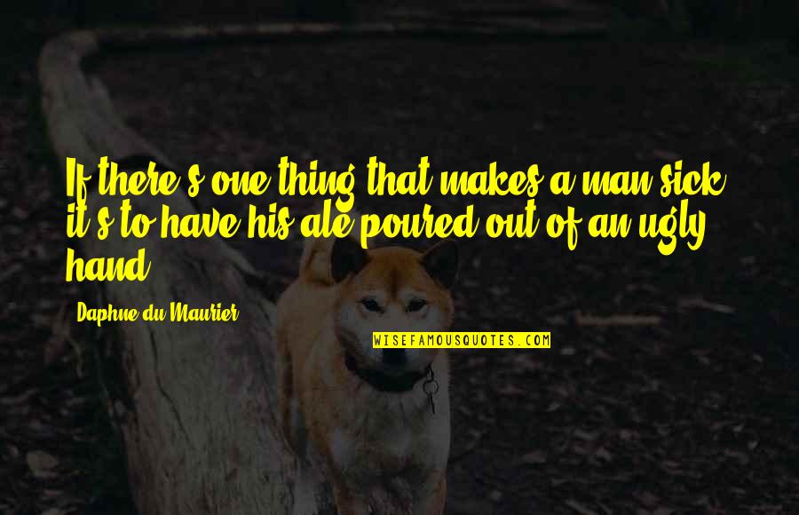 Ugly Man Quotes By Daphne Du Maurier: If there's one thing that makes a man