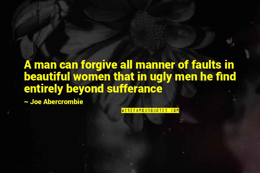 Ugly Man Quotes By Joe Abercrombie: A man can forgive all manner of faults