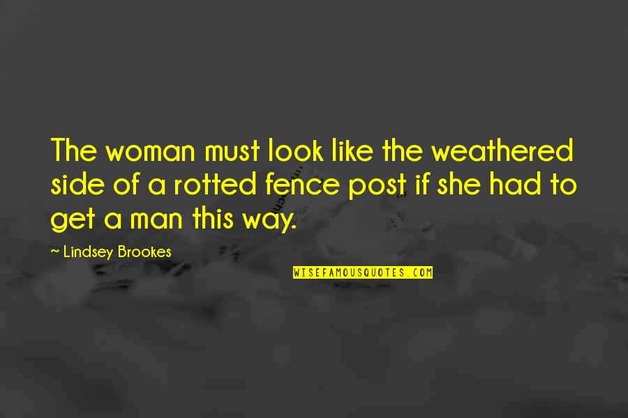 Ugly Man Quotes By Lindsey Brookes: The woman must look like the weathered side