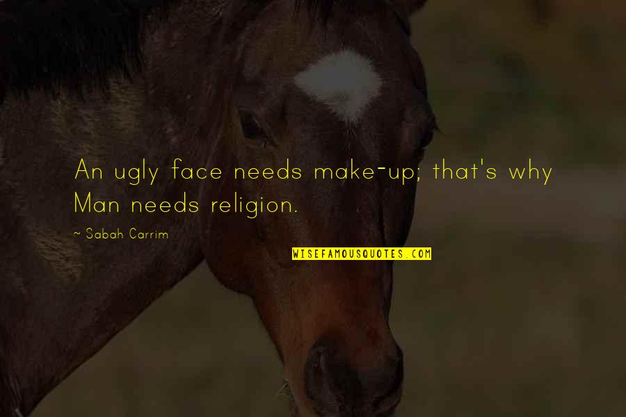 Ugly Man Quotes By Sabah Carrim: An ugly face needs make-up; that's why Man