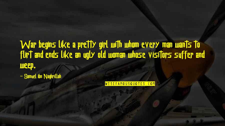 Ugly Man Quotes By Samuel Ibn Naghrillah: War begins like a pretty girl with whom Ugly Man Quotes By Samuel Ibn Naghrillah: War begins like a pretty girl with whom