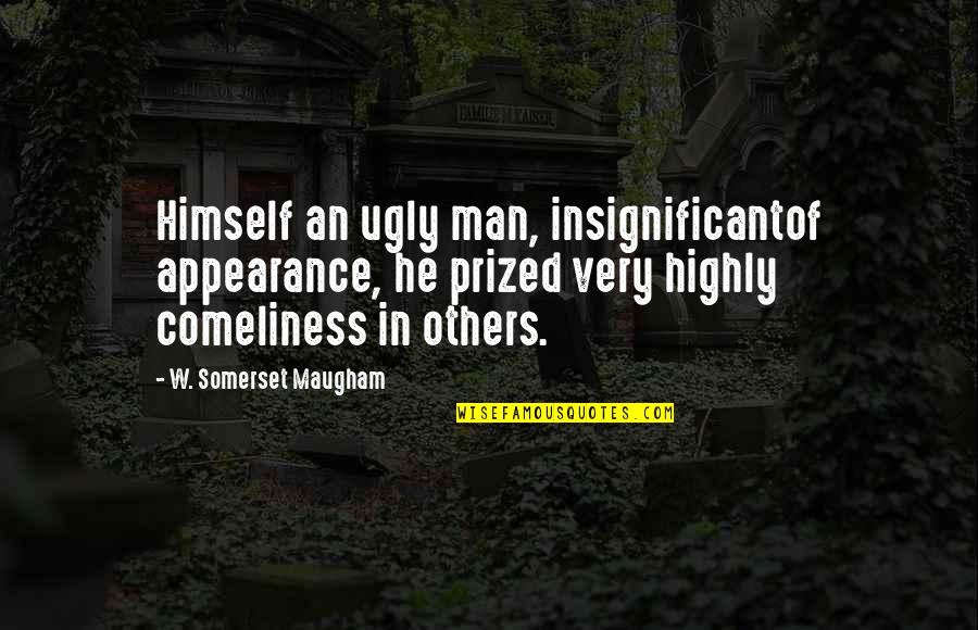 Ugly Man Quotes By W. Somerset Maugham: Himself an ugly man, insignificantof appearance, he prized