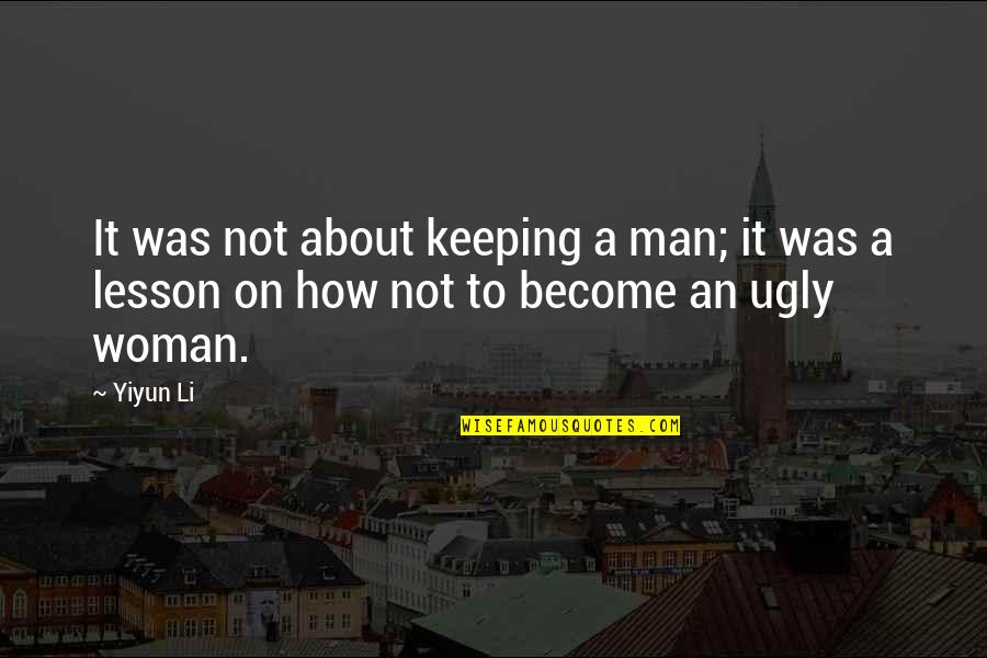 Ugly Man Quotes By Yiyun Li: It was not about keeping a man; it