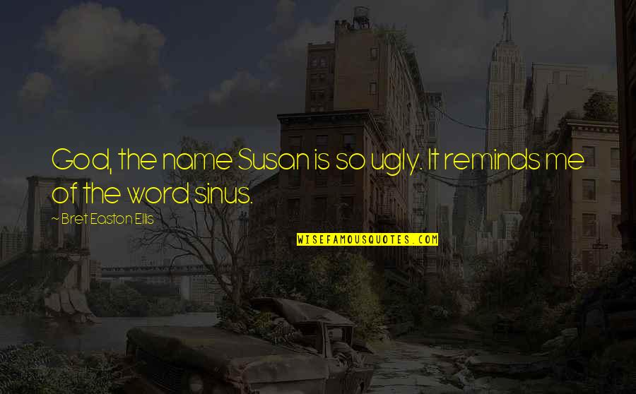 Ugly Me Quotes By Bret Easton Ellis: God, the name Susan is so ugly. It