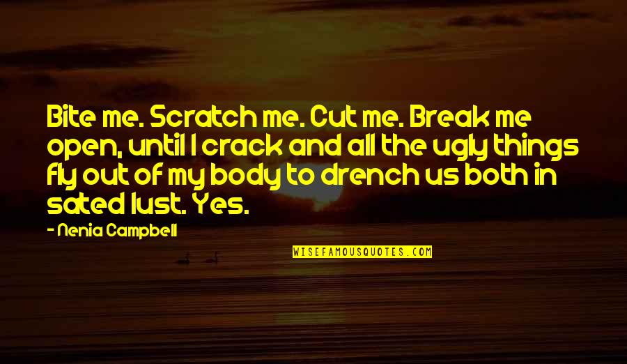 Ugly Me Quotes By Nenia Campbell: Bite me. Scratch me. Cut me. Break me