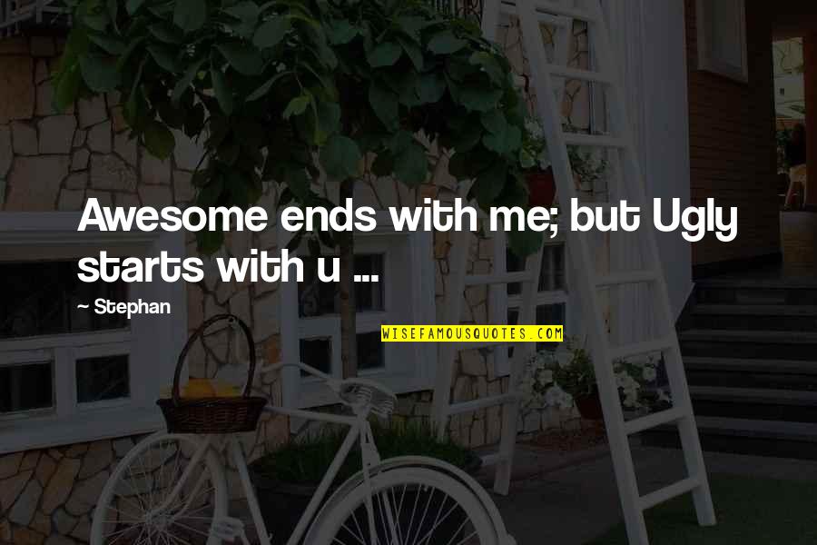 Ugly Me Quotes By Stephan: Awesome ends with me; but Ugly starts with