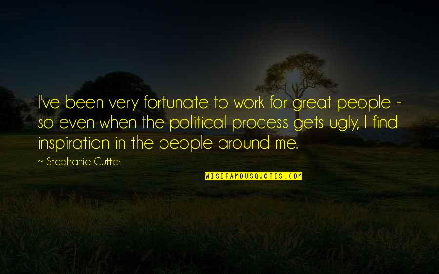 Ugly Me Quotes By Stephanie Cutter: I've been very fortunate to work for great
