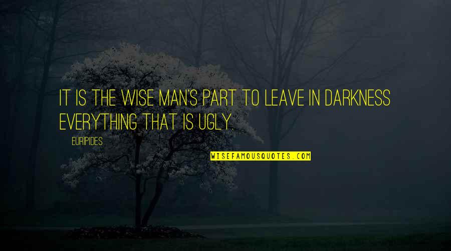 Ugly Men Quotes By Euripides: It is the wise man's part to leave