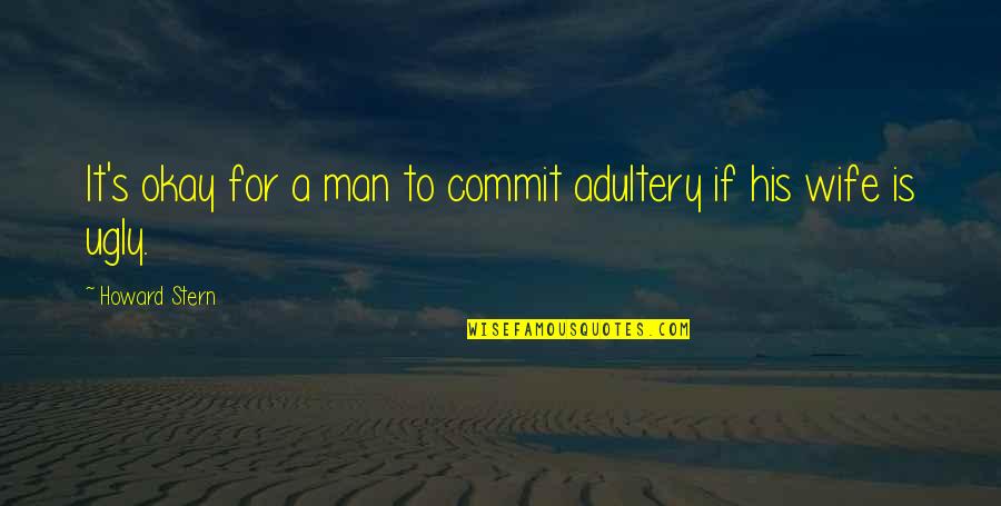 Ugly Men Quotes By Howard Stern: It's okay for a man to commit adultery
