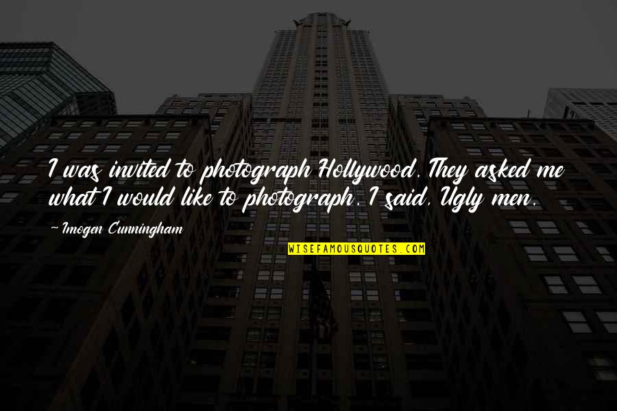 Ugly Men Quotes By Imogen Cunningham: I was invited to photograph Hollywood. They asked