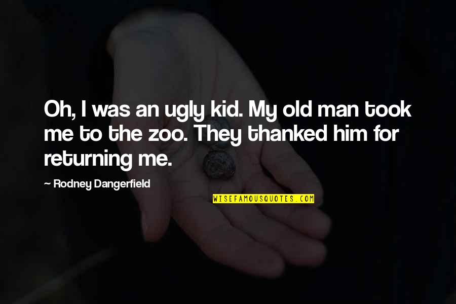Ugly Men Quotes By Rodney Dangerfield: Oh, I was an ugly kid. My old