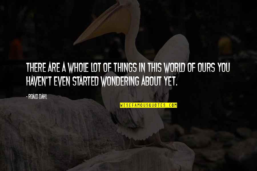 Ugly New Girlfriends Quotes By Roald Dahl: There are a whole lot of things in Ugly New Girlfriends Quotes By Roald Dahl: There are a whole lot of things in