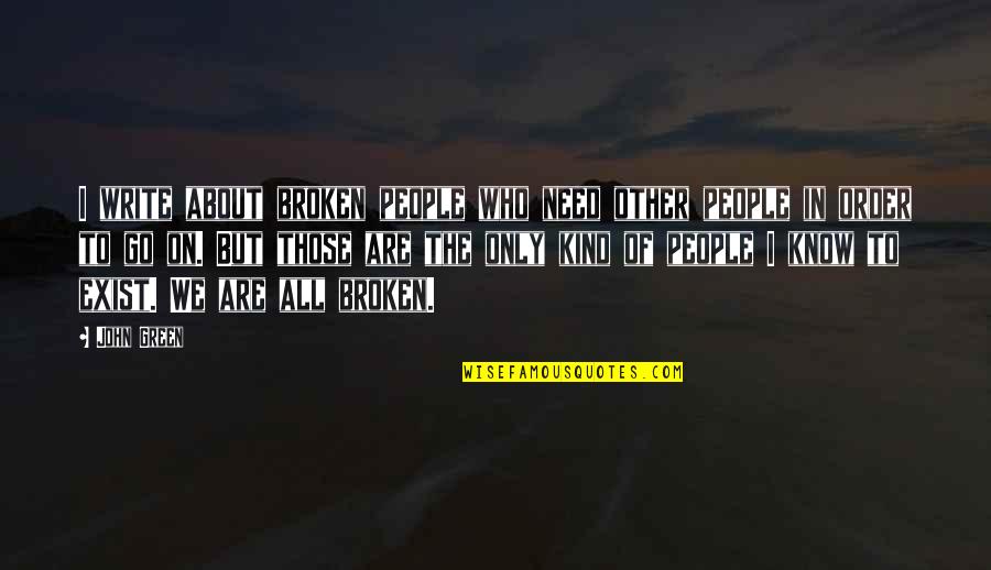 Ugly One Horned Mules Quotes By John Green: I write about broken people who need other Ugly One Horned Mules Quotes By John Green: I write about broken people who need other