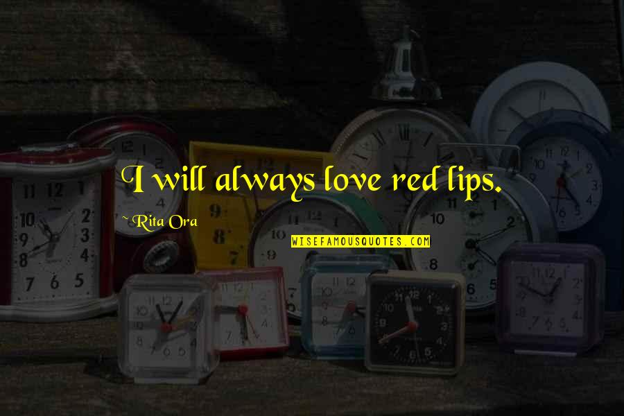 Ugly One Horned Mules Quotes By Rita Ora: I will always love red lips. Ugly One Horned Mules Quotes By Rita Ora: I will always love red lips.