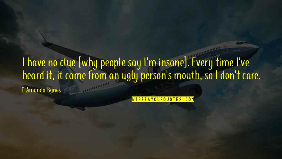 Ugly People Quotes By Amanda Bynes: I have no clue [why people say I'm