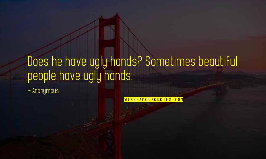 Ugly People Quotes By Anonymous: Does he have ugly hands? Sometimes beautiful people