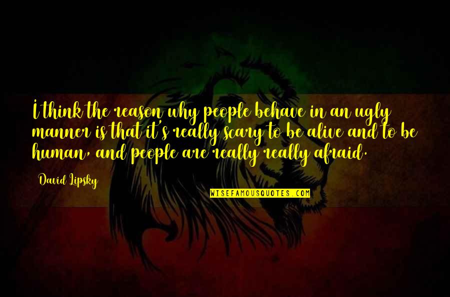 Ugly People Quotes By David Lipsky: I think the reason why people behave in