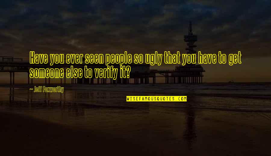 Ugly People Quotes By Jeff Foxworthy: Have you ever seen people so ugly that