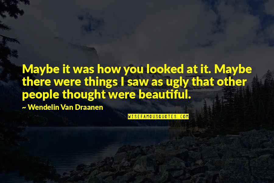 Ugly People Quotes By Wendelin Van Draanen: Maybe it was how you looked at it.