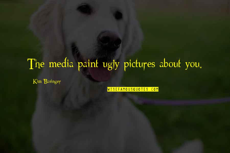 Ugly Pictures Quotes By Kim Basinger: The media paint ugly pictures about you.