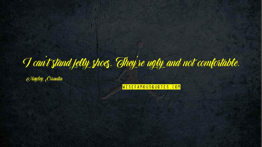 Ugly Shoes Quotes By Hayley Orrantia: I can't stand jelly shoes. They're ugly and