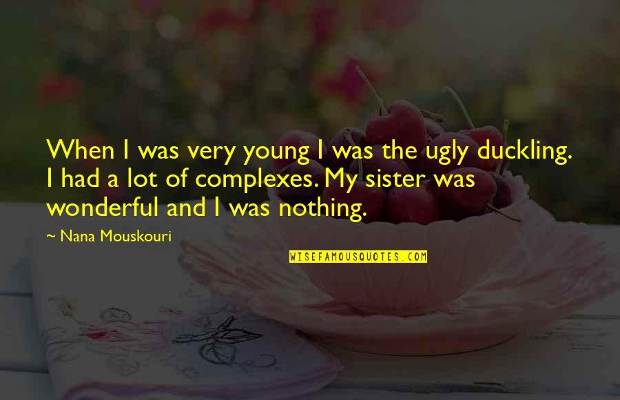 Ugly Sister Quotes By Nana Mouskouri: When I was very young I was the