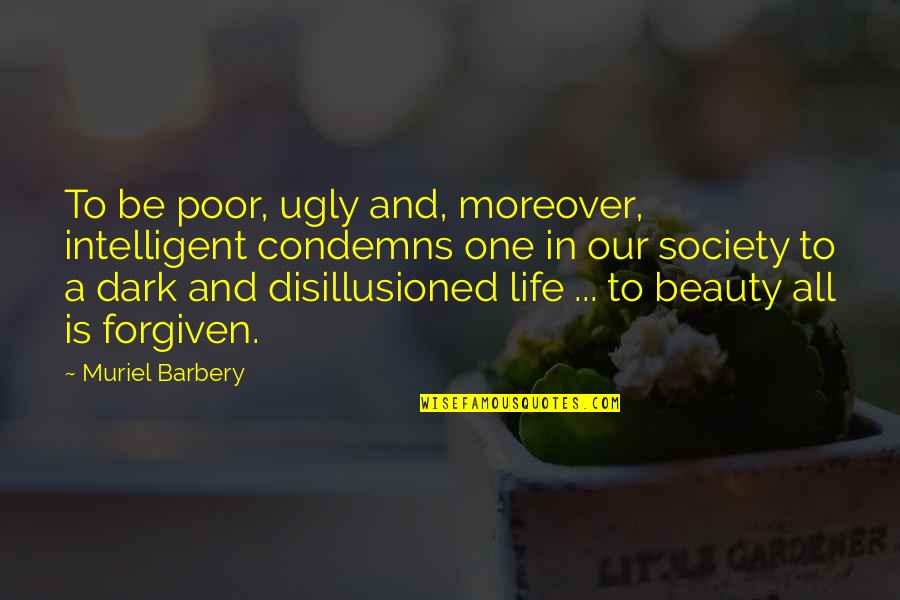 Ugly Society Quotes By Muriel Barbery: To be poor, ugly and, moreover, intelligent condemns Ugly Society Quotes By Muriel Barbery: To be poor, ugly and, moreover, intelligent condemns