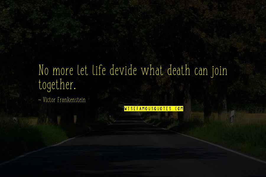 Ugly Souls Quotes By Victor Frankenstein: No more let life devide what death can